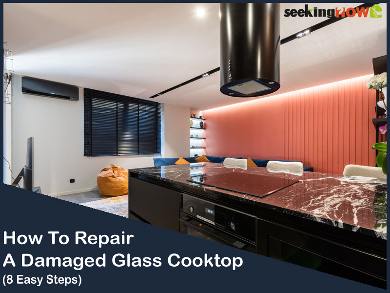 8 Easy Steps To Know How To Repair A Damaged Glass Cooktop