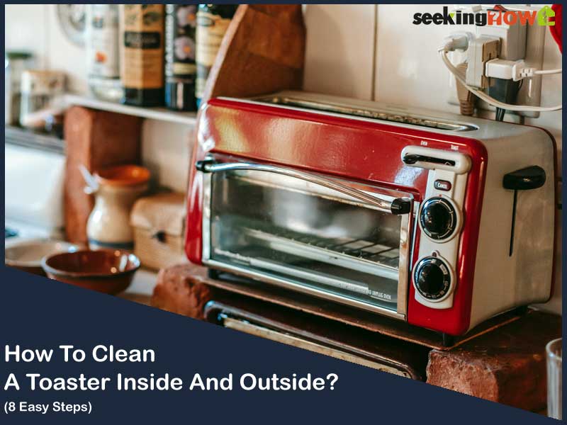 8 Steps to know How To Clean A Toaster Inside And Outside