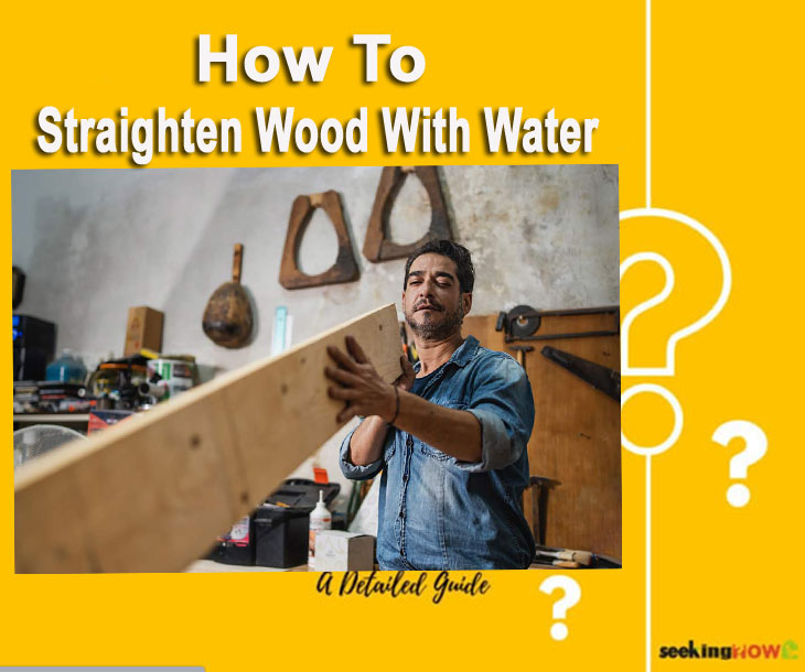 How To Straighten Wood With Water