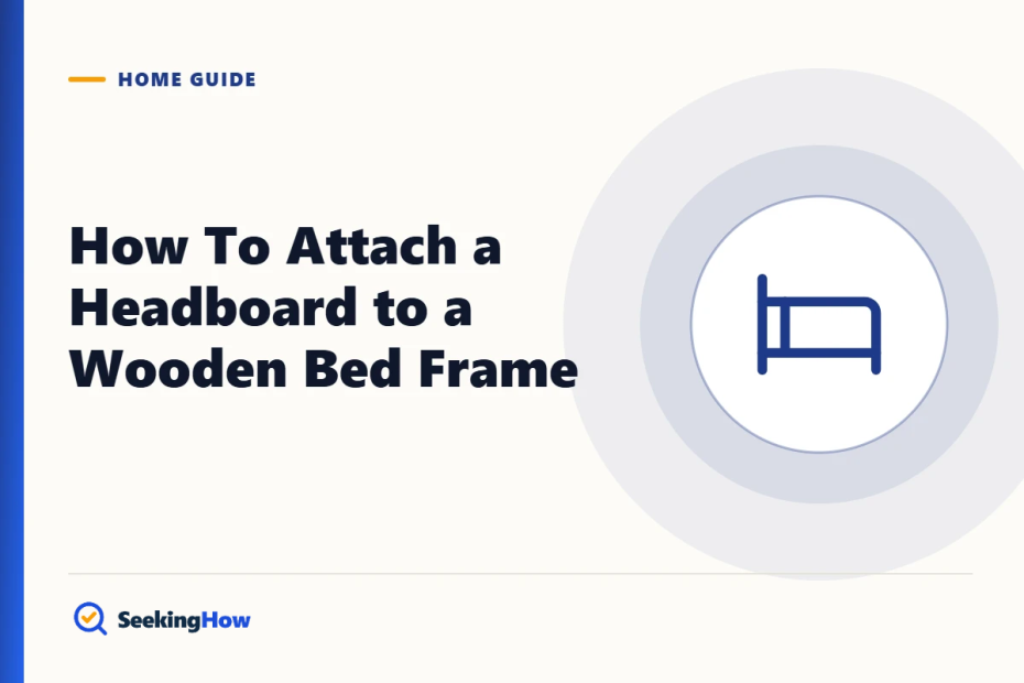 How To Attach a Headboard to a Wooden Bed Frame: 7 Steps