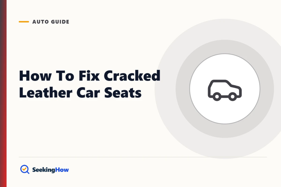 How To Fix Cracked Leather Car Seats: Step-by-Step Repair