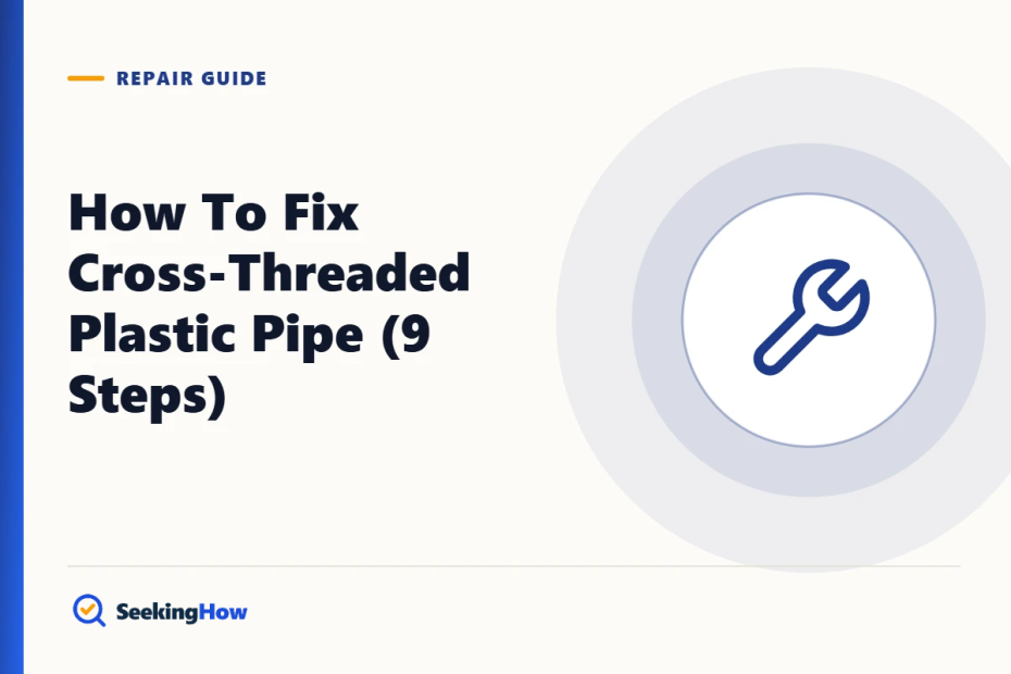 How To Fix Cross-Threaded Plastic Pipe (9 Steps)