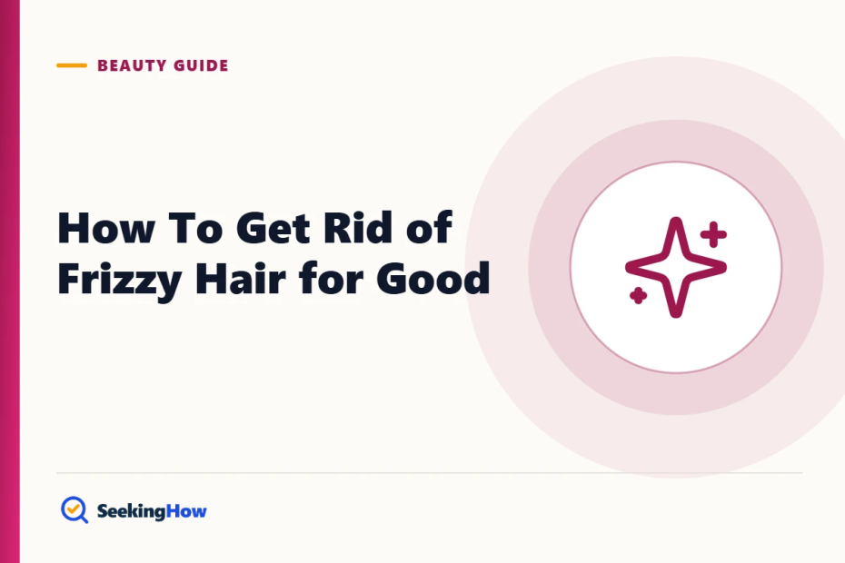 How To Get Rid of Frizzy Hair Permanently: What Really Works