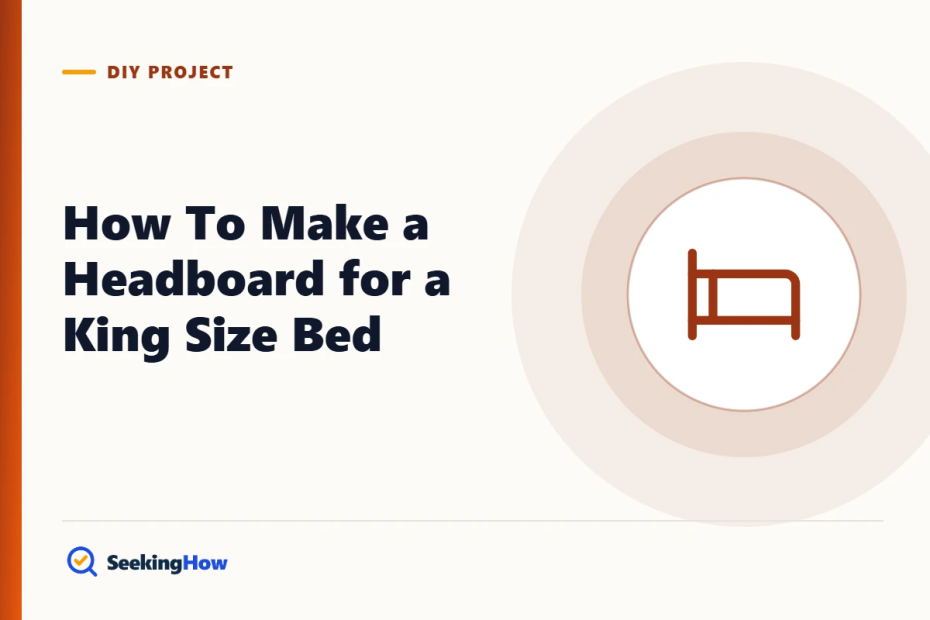 How To Make a Headboard for a King Size Bed: 7-Step DIY Guide
