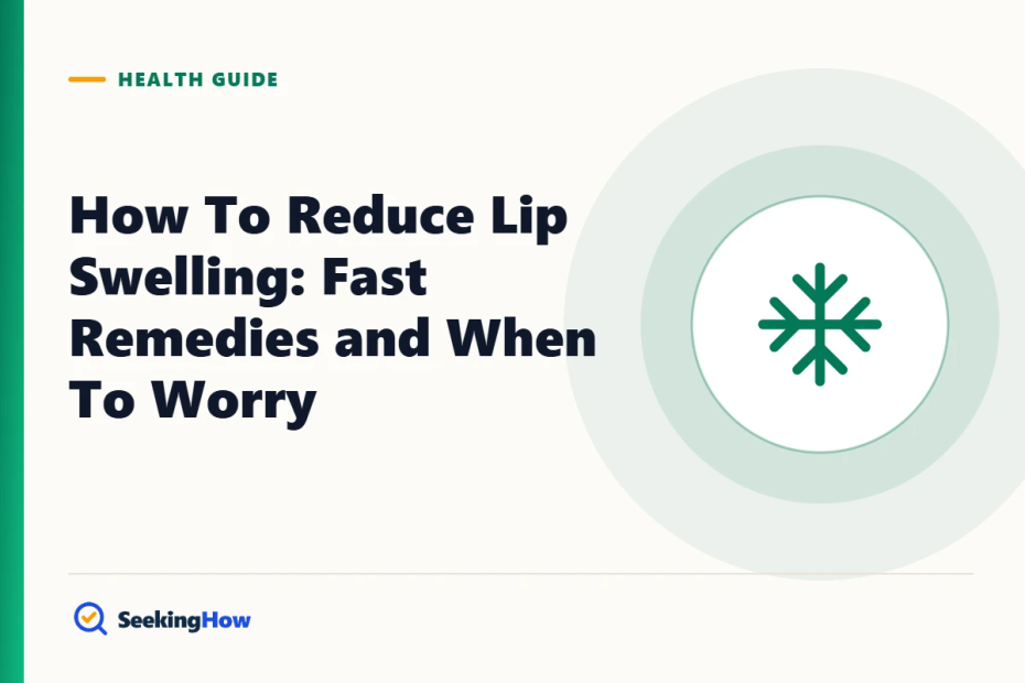 How To Reduce Lip Swelling: Fast Remedies and When To Worry