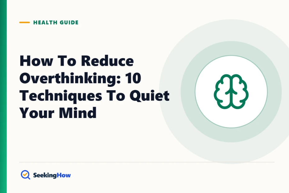 How To Reduce Overthinking: 10 Techniques To Quiet Your Mind