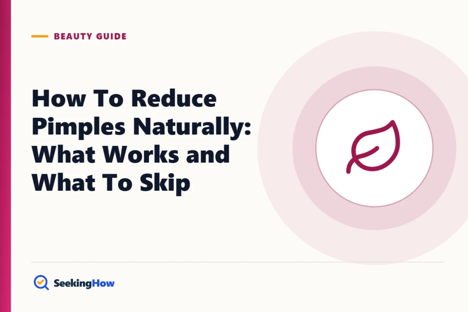 How To Reduce Pimples Naturally: What Works and What To Skip