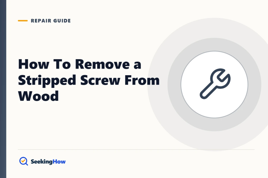 How To Remove a Stripped Screw From Wood: 6 Proven Methods