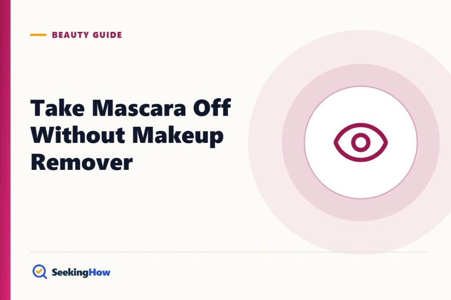 How To Take Mascara Off Without Makeup Remover: 7 Gentle Steps