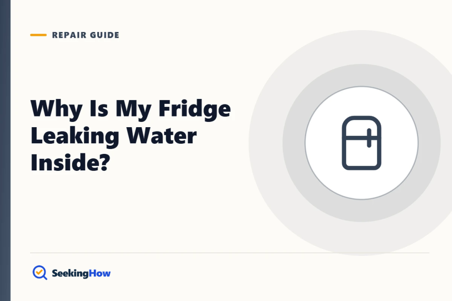 Why Is My Fridge Leaking Water Inside? Causes and Fixes